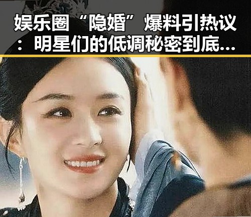娱乐圈“隐婚”爆料引热议：明星们的低调秘密到底藏了什么？