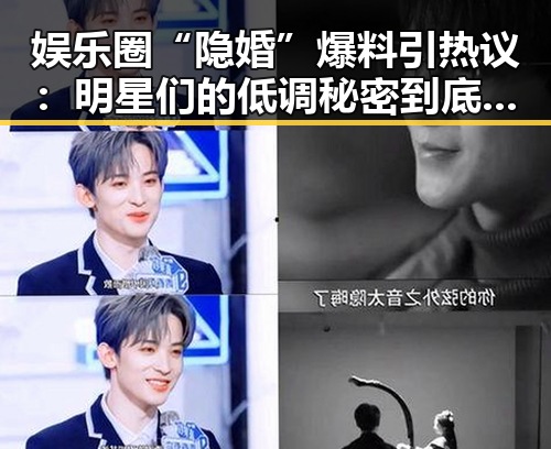 娱乐圈“隐婚”爆料引热议：明星们的低调秘密到底藏了什么？