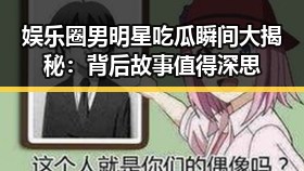 娱乐圈男明星吃瓜瞬间大揭秘：背后故事值得深思