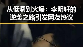 从低调到火爆：李明轩的逆袭之路引发网友热议