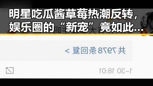 明星吃瓜酱草莓热潮反转，娱乐圈的“新宠”竟如此接地气？