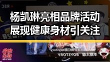 杨凯琳亮相品牌活动 展现健康身材引关注